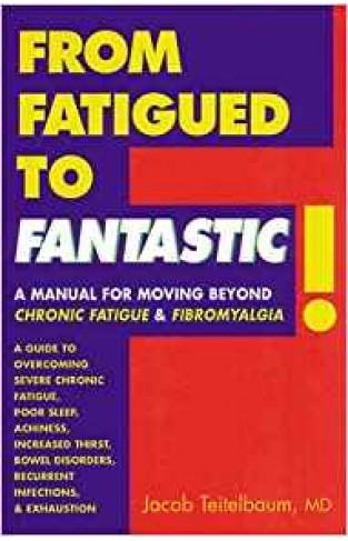 From Fatigued to Fantastic: Manual for Moving Beyond Chronic Fatigue and Fibromyalgia