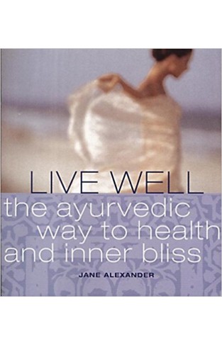 Live Well: The ayurvedic way to health and inner bliss
