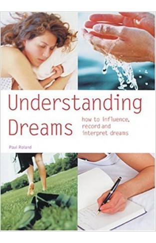 Understanding Dreams: How to Influence, Record and Interpret Dreams