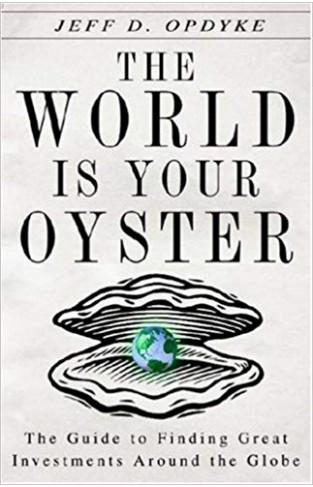 The World Is Your Oyster: The Guide to Finding Great Investments Around the Globe