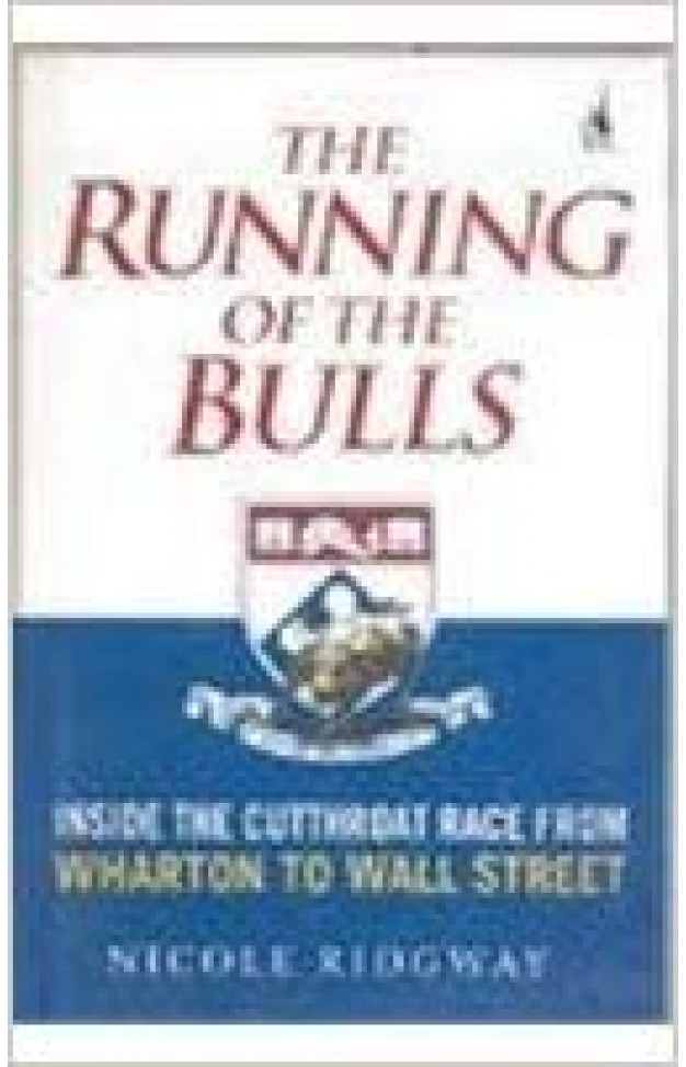 The Running of the Bulls: Inside the Cutthroat Race from Wharton to Wall Street
