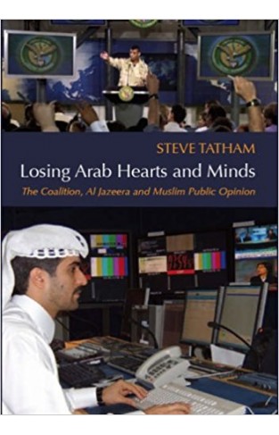 Losing Arab Hearts and Minds: The Coalition, Al Jazeera and Muslim Public Opinion