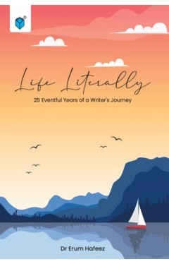LIFE LITERALLY 25 EVENTFUL YEARS OF A WRITER’S JOURNEY