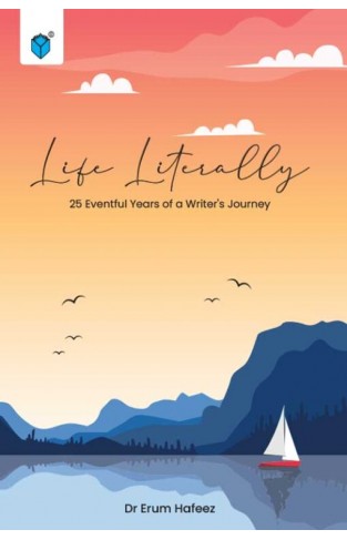 LIFE LITERALLY 25 EVENTFUL YEARS OF A WRITER’S JOURNEY