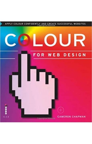 Colour for Web Design: Apply Colour Confidently and Create Successful Websites