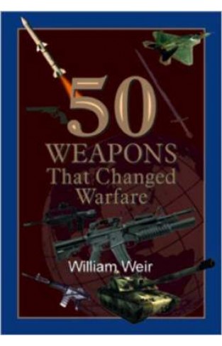 50 Weapons That Changed Warfare 