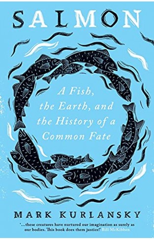 Salmon: A Fish, the Earth, and the History of a Common Fate