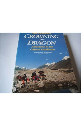 Crowning The Dragon - Adventures In The Chinese Karakoram