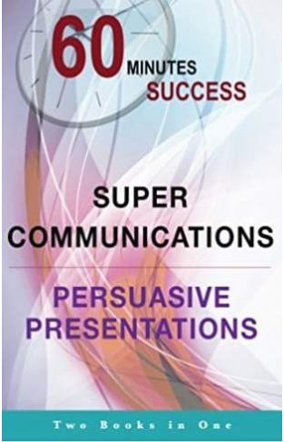 60 Minutes Success 2 books in 1 Super Communications Persuasive Presentations