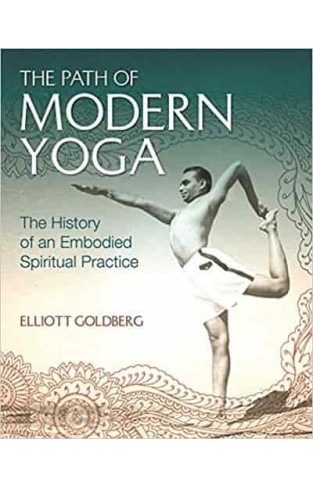 The Path of Modern Yoga: The History of an Embodied Spiritual Practice