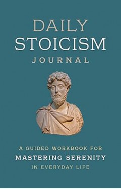 Everyday Stoicism Journal: A Guided Workbook for Mastering Serenity in Daily Life 