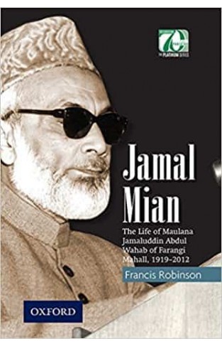 Jamal Mian: The Life of Maulana Jamaluddin Abdul Wahab of Farangi Mahall, 1919-2012