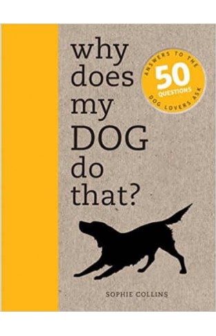 Why Does My Dog Do That?: Answers to the 50 Questions Dog Lovers Ask