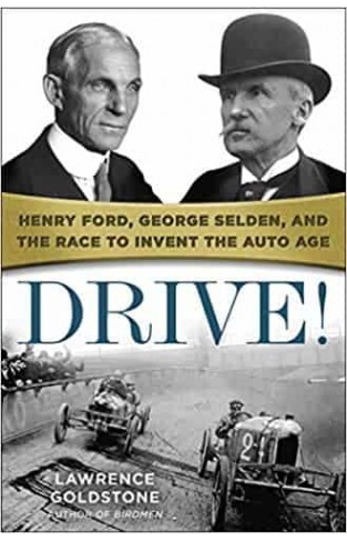 Drive!: Henry Ford, George Selden, and the Race to Invent the Auto Age