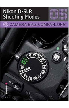 D-SLR Nikon Shooting: A Camera Bag Companion 5 (Camera Bag Companions 05)