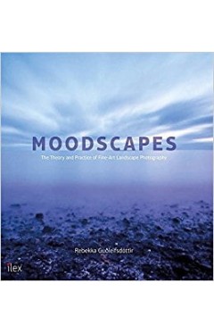Moodscapes: The Theory &amp; Practice of Fine-Art Landscape Photography