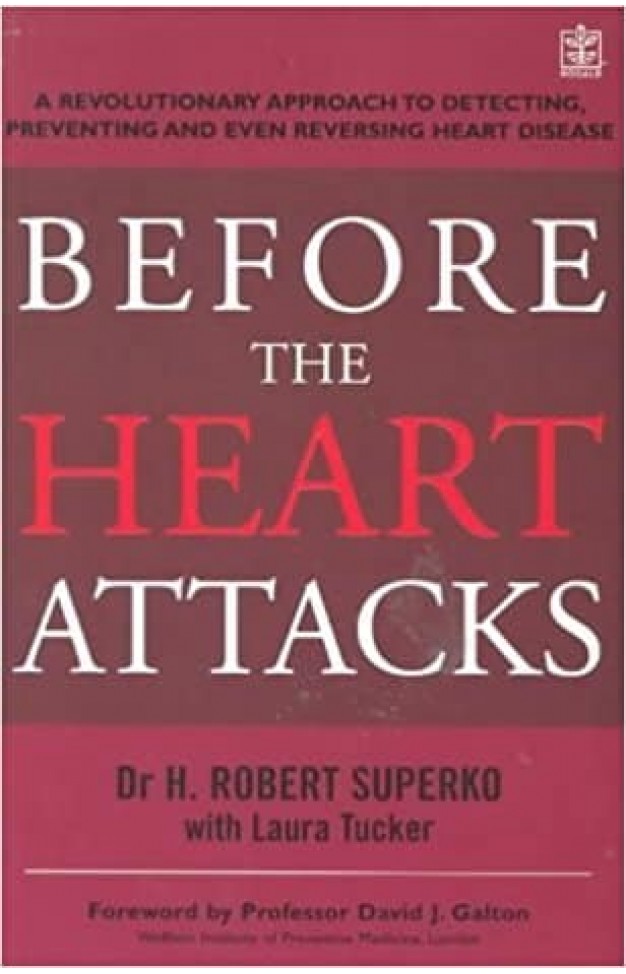 Before The Heart Attacks: A revolutionary approach to detecting, preventing and even reversing heart disease