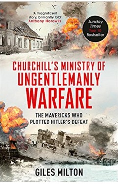 Churchill's Ministry of Ungentlemanly Warfare: The Mavericks who Plotted Hitler’s Defeat
