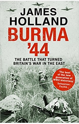 Burma 44 The Battle That Turned Britain's War In The East 