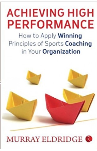 Achieving High Performance: How to Apply Winning Principles of Sports Coaching in Your Organization