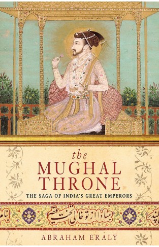 The Mughal Throne The Saga Of Indias Great Emperors  