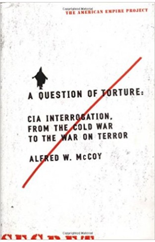 A Question of Torture CIA Interrogation, from the Cold War to the War on Terror