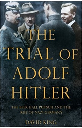 The Trial of Adolf Hitler: The Beer Hall Putsch and the Rise of Nazi Germany