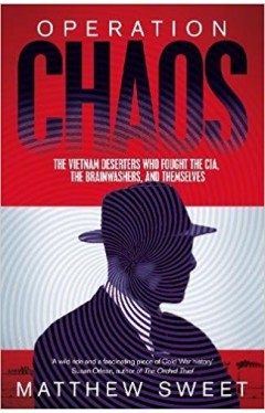 Operation Chaos: The Vietnam Deserters Who Fought the CIA, the Brainwashers, and Themselves