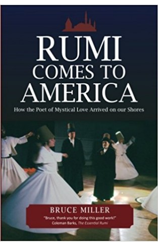 Rumi Comes to America: How the Poet of Mystical Love Arrived on our Shores