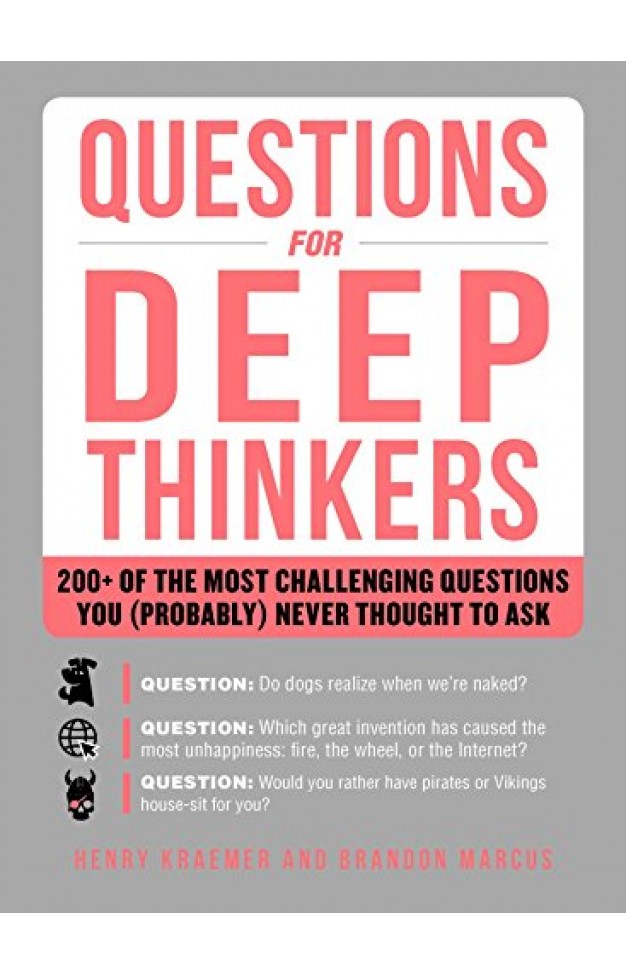 Questions for Deep Thinkers 200 of the Most Challenging Questions You Probably Never Thought to Ask