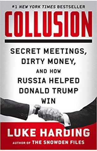 Collusion Secret Meetings Dirty Money, and How Russia Helped Donald Trump Win