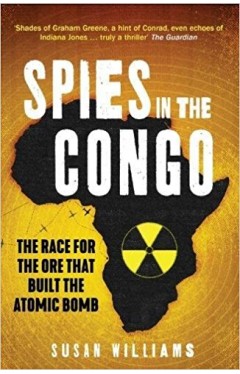 Spies in the Congo: The Race for the Ore That Built the Atomic Bomb