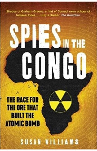 Spies in the Congo: The Race for the Ore That Built the Atomic Bomb