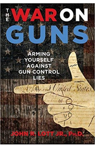 The War on Guns: Arming Yourself Against Gun Control Lies