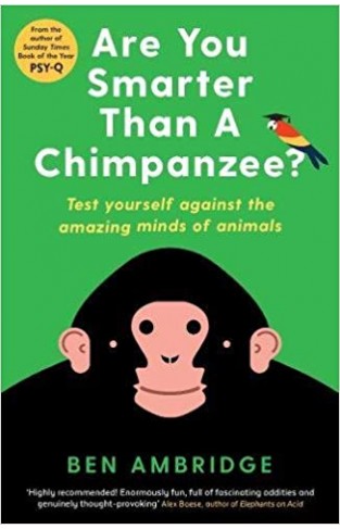 Are You Smarter Than A Chimpanzee?: Test yourself against the amazing minds of animals