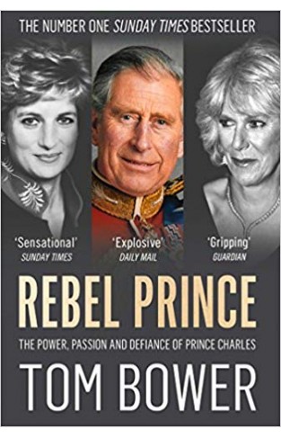 Rebel Prince: The Power, Passion and Defiance of Prince Charles