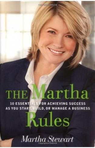 The Martha Rules - 10 Essentials for Achieving Success as You Start, Build, Or Manage a Business