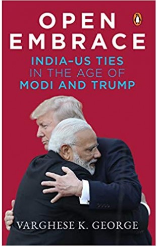 Open Embrace: India-US Ties in the Age of Modi and Trump