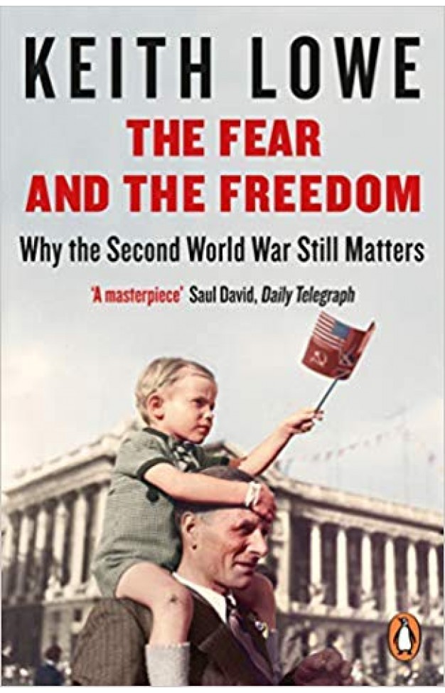 The Fear and the Freedom: Why the Second World War Still Matters