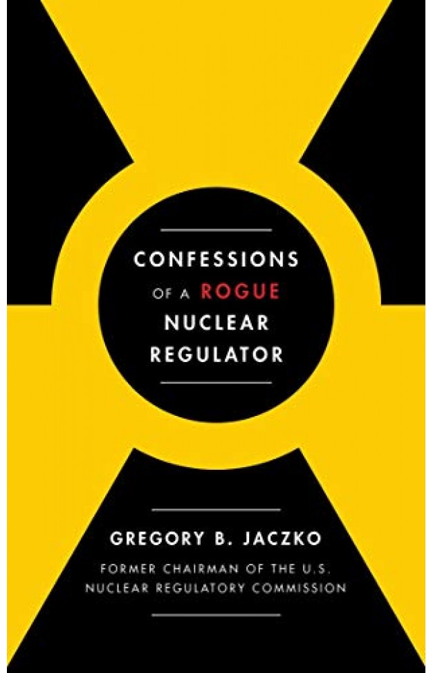 Confessions of a Rogue Nuclear Regulator