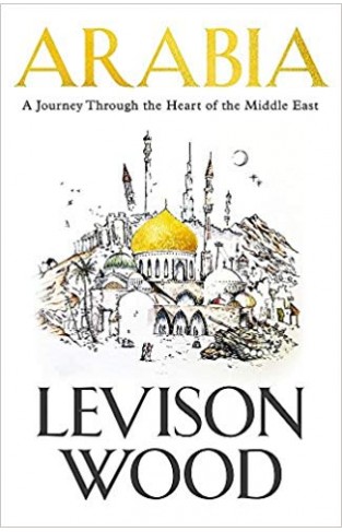 Arabia: A Journey Through The Heart of the Middle East