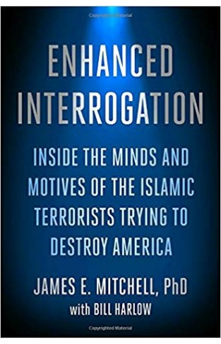 Enhanced Interrogation: Inside the Minds and Motives of the Islamic Terrorists Trying To Destroy America