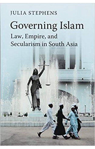 Governing Islam: Law, Empire, and Secularism in Modern South Asia