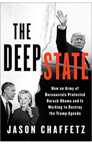 The Deep State: How an Army of Bureaucrats Protected Barack Obama and Is Working to Destroy Donald Trump