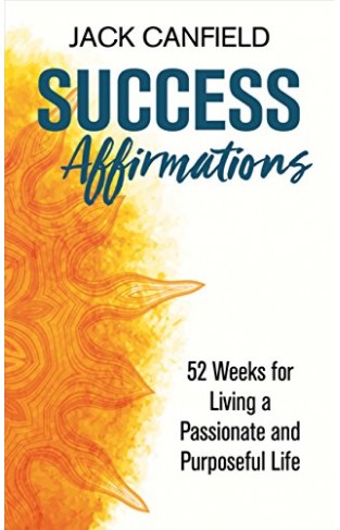 Success Affirmations: 52 Weeks for Living a Passionate and Purposeful Life