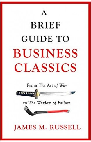 A Brief Guide to Business Classics: From The Art of War to The Wisdom of Failure