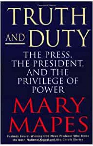 Truth and Duty: The Press, the President, and the Privilege of Power