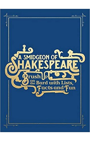A Smidgeon of Shakespeare: Brush Up on the Bard with Lists, Facts and Fun