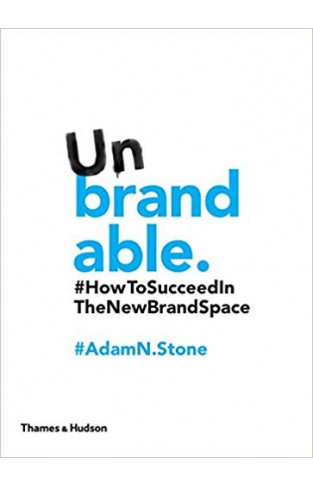 Unbrandable: How to Succeed in the New Brand Space