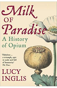Milk of Paradise: A History of Opium